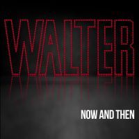 Walter - Now And Then